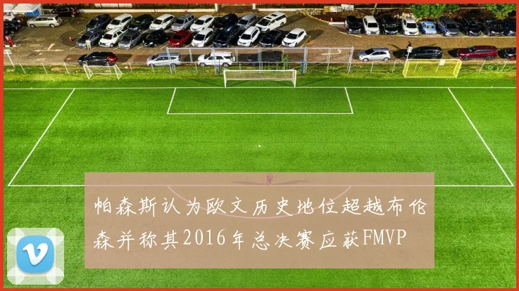 帕森斯认为欧文历史地位超越布伦森并称其2016年总决赛应获FMVP